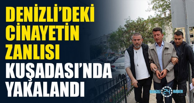 Denizli’deki Cinayetin Zanlısı Kuşadası’nda Yakalandı