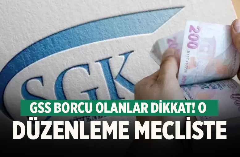 GSS borcu olanlar dikkat! O düzenleme meclise sunuldu