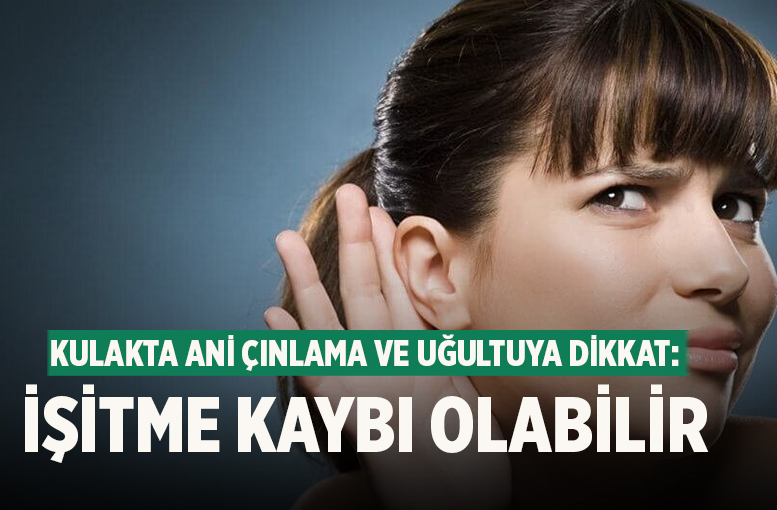 Kulakta Ani Çınlama ve Uğultuya Dikkat: İşitme Kaybı Olabilir