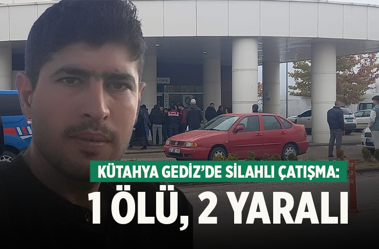 Kütahya Gediz’de Silahlı Çatışma: 1 Ölü, 2 Yaralı