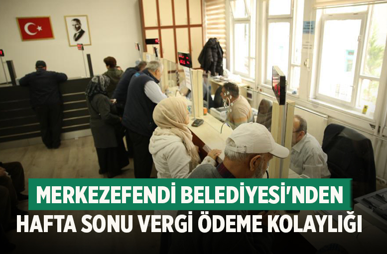 Merkezefendi Belediyesi'nden Hafta Sonu Vergi Ödeme Kolaylığı